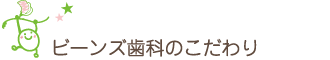 ビーンズ歯科のこだわり