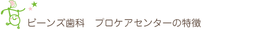 ビーンズ歯科　プロケアセンターの特徴