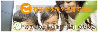 ご存知ですか？子育て感染 お子様の一生の財産「歯」のために